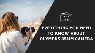 Everything You Need to Know about the Olympus 35mm Camera