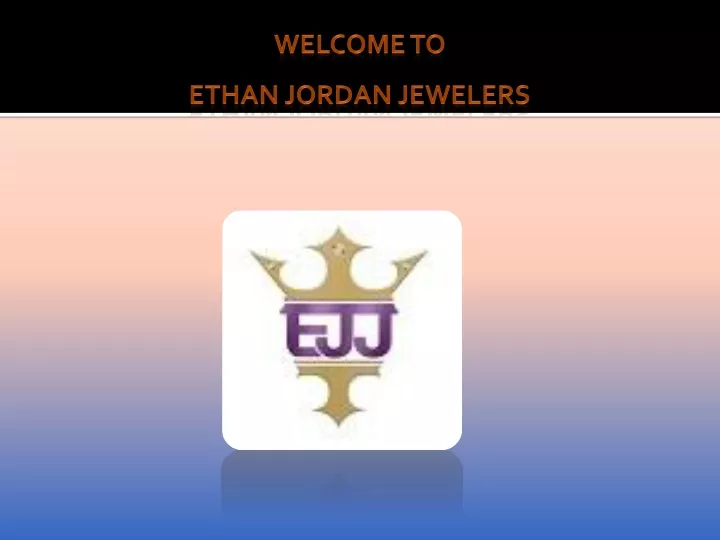 welcome to ethan jordan jewelers