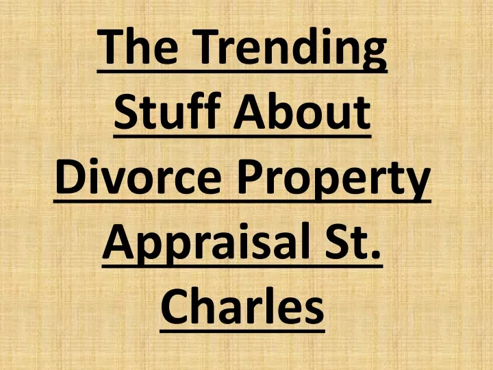 the trending stuff about divorce property appraisal st charles