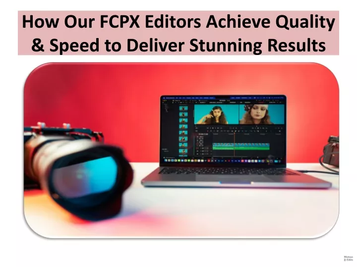 how our fcpx editors achieve quality speed to deliver stunning results