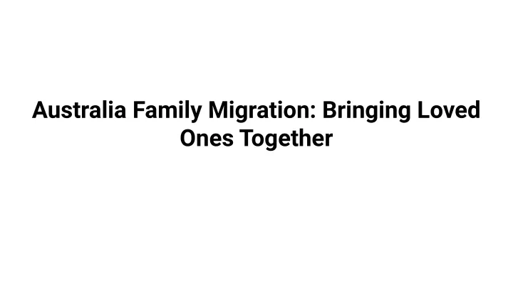 australia family migration bringing loved ones