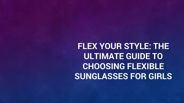 flex your style the ultimate guide to choosing flexible sunglasses for girls