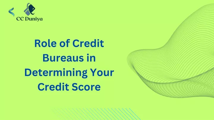 role of credit bureaus in determining your credit