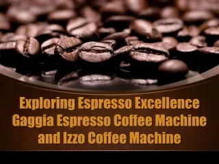Exploring Espresso Excellence Gaggia Espresso Coffee Machine and Izzo Coffee Machine
