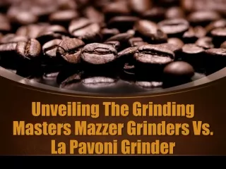 Unveiling The Grinding Masters Mazzer Grinders Vs. La Pavoni Grinder
