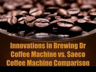 Innovations in Brewing Dr Coffee Machine vs. Saeco Coffee Machine Comparison