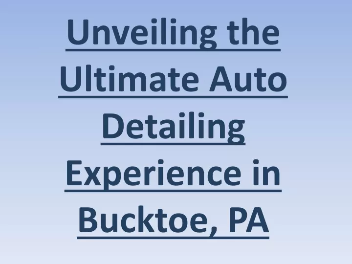 unveiling the ultimate auto detailing experience in bucktoe pa