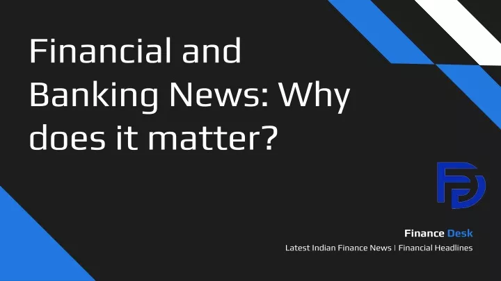 financial and banking news why does it matter