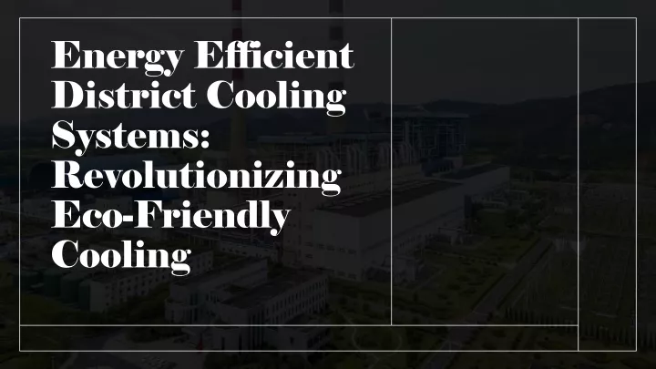 energy efficient district cooling systems revolutionizing eco friendly cooling