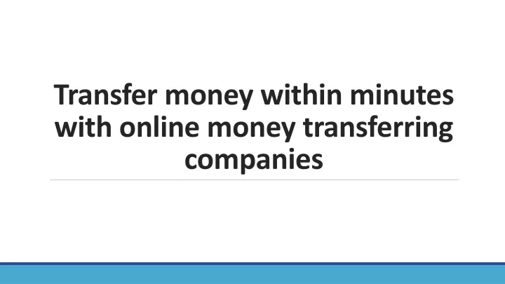 transfer money within minutes with online money transferring companies