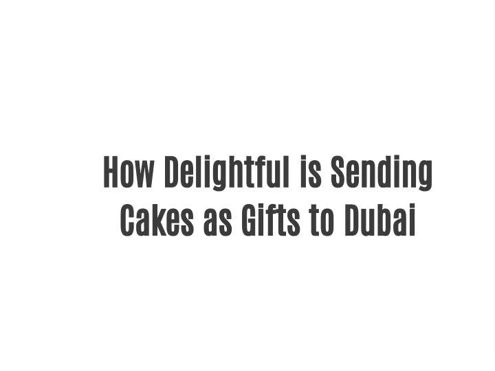 how delightful is sending cakes as gifts to dubai