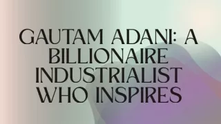 GAUTAM ADANI A BILLIONAIRE INDUSTRIALIST WHO INSPIRES