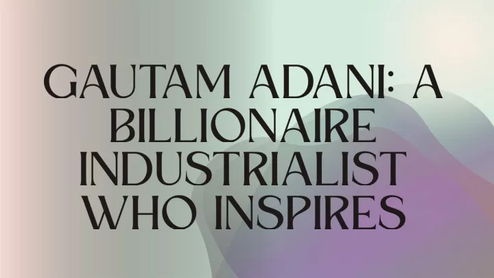 gautam adani a billionaire industrialist