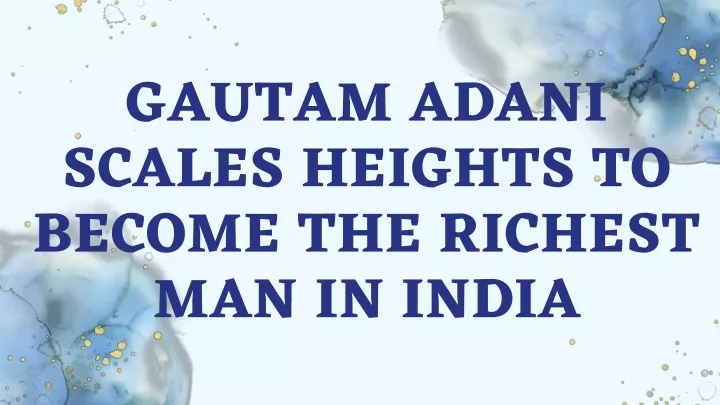 gautam adani scales heights to become the richest