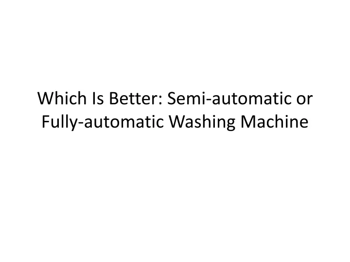 which is better semi automatic or fully automatic washing machine