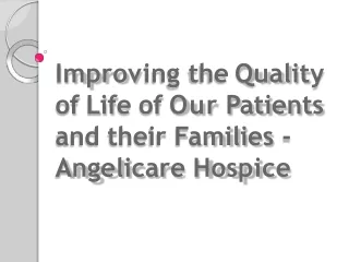 Improving the Quality of Life of Our Patients and their Families - Angelicare Hospice