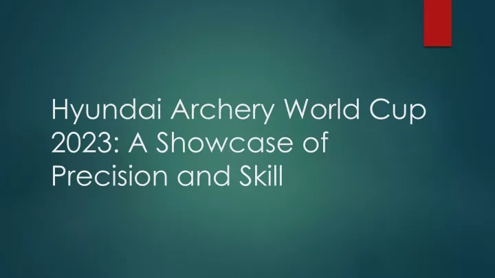 hyundai archery world cup 2023 a showcase of precision and skill