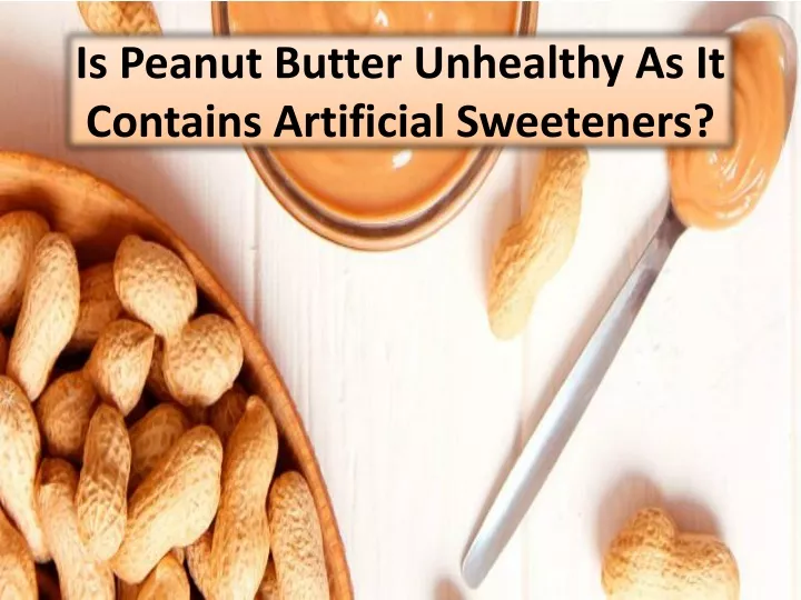 is peanut butter unhealthy as it contains artificial sweeteners
