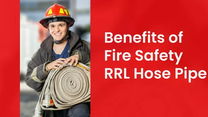 benefits of fire safety rrl hose pipe