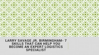 larry savage jr birmingham 7 skills that can help you become an expert logistics specialist