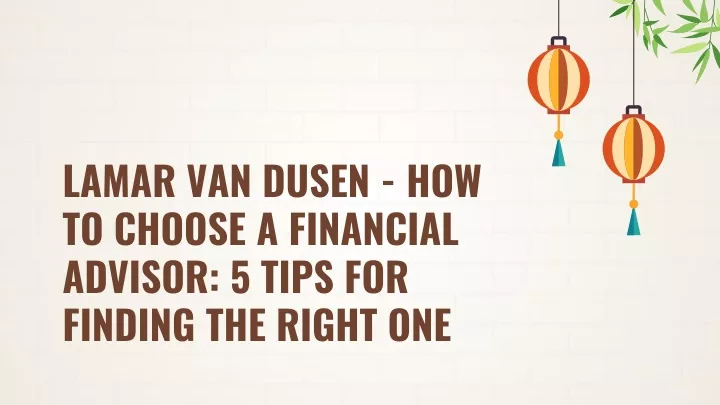 lamar van dusen how to choose a financial advisor 5 tips for finding the right one