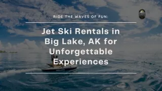 Ride the Waves of Fun Jet Ski Rentals in Big Lake, AK for Unforgettable Experiences