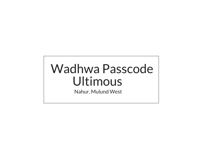 wadhwa passcode ultimous nahur mulund west