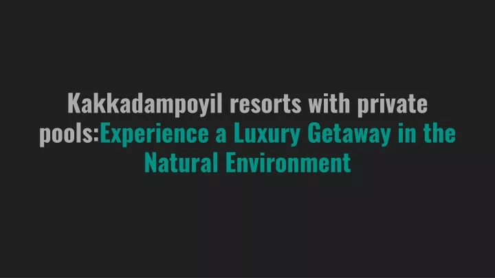 kakkadampoyil resorts with private pools experience a luxury getaway in the natural environment