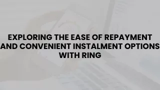 exploring the ease of repayment and convenient