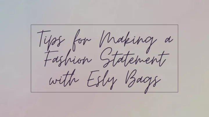 tips for making a fashion statement with esly bags