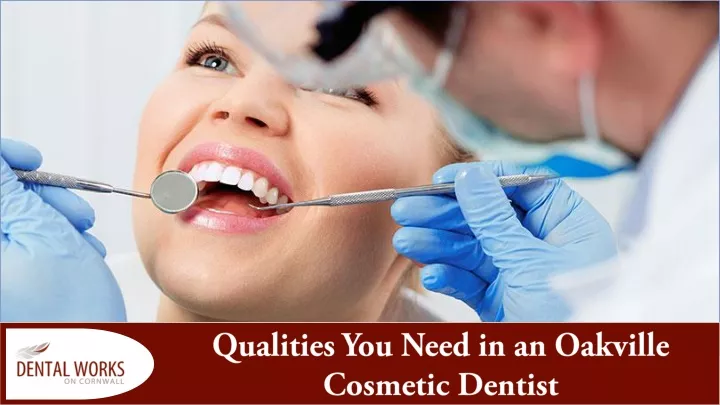 qualities you need in an oakville cosmetic dentist