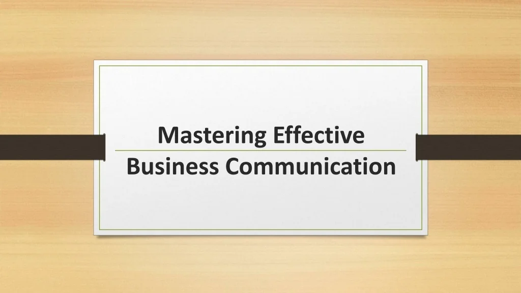 PPT - Mastering Effective Business Communication PowerPoint ...