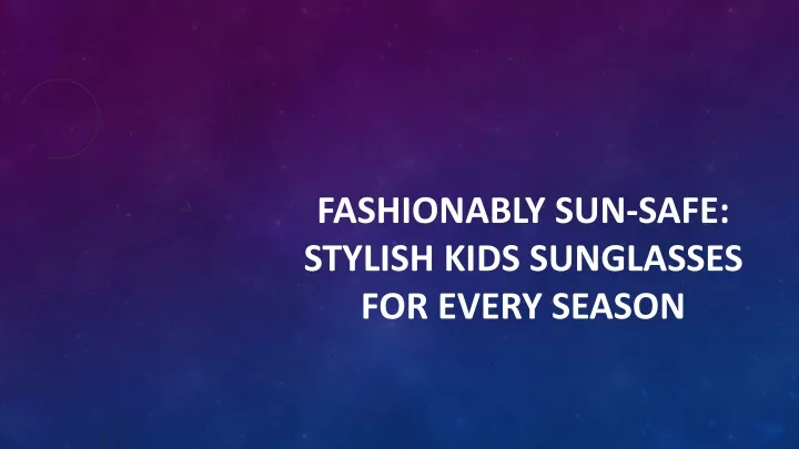 fashionably sun safe stylish kids sunglasses for every season