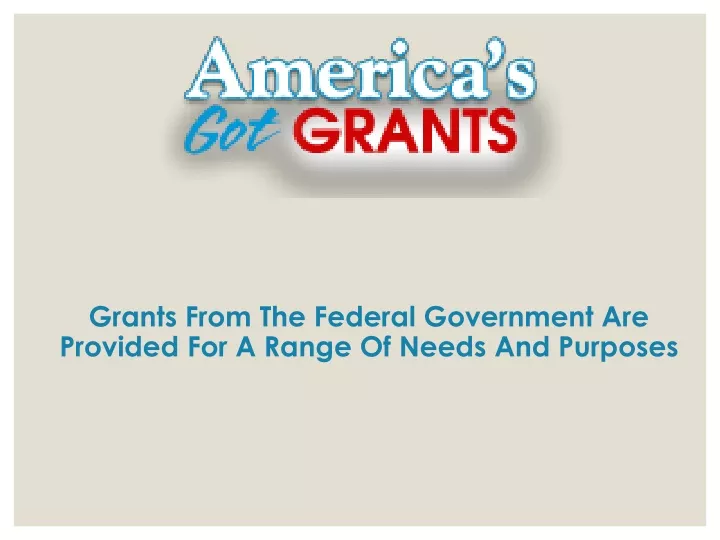 grants from the federal government are provided for a range of needs and purposes