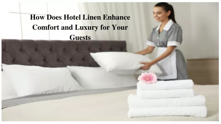 how does hotel linen enhance comfort and luxury
