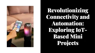 Revolutionizing Connectivity and Automation: Exploring IoT- Based Mini Projects