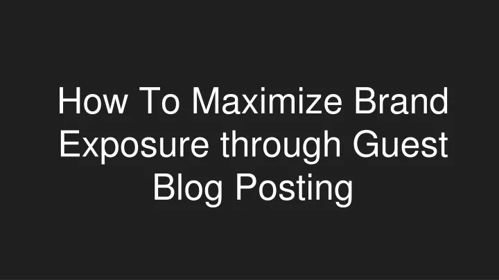 how to maximize brand exposure through guest blog posting