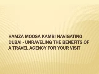 Hamza Moosa Kambi Navigating Dubai - Unraveling the Benefits of a Travel Agency for Your Visit