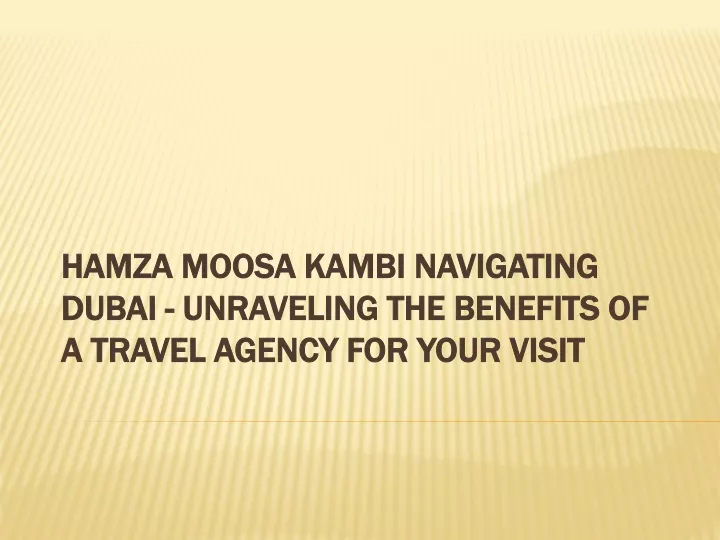 hamza moosa kambi navigating dubai unraveling the benefits of a travel agency for your visit