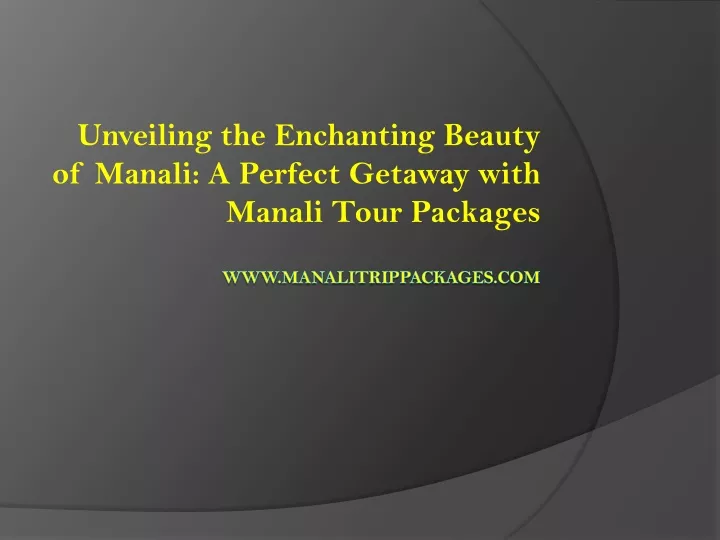 unveiling the enchanting beauty of manali a perfect getaway with manali tour packages