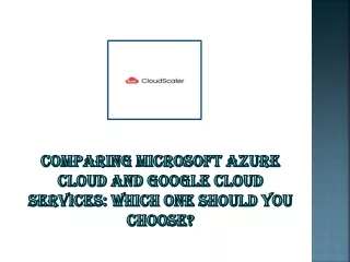 Comparing Microsoft Azure Cloud and Google Cloud Services Which One Should You Choose