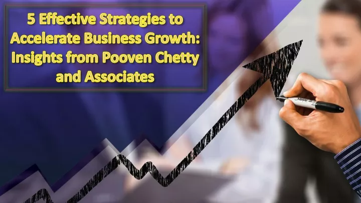 5 effective strategies to accelerate business growth insights from pooven chetty and associates