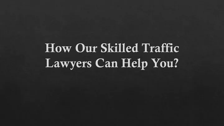how our skilled traffic lawyers can help you