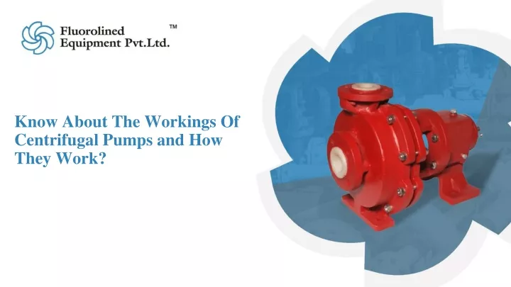 know about the workings of centrifugal pumps and how they work