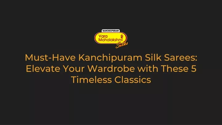 must have kanchipuram silk sarees elevate your wardrobe with these 5 timeless classics