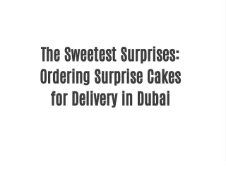 The Sweetest Surprises: Ordering Surprise Cakes for Delivery in Dubai