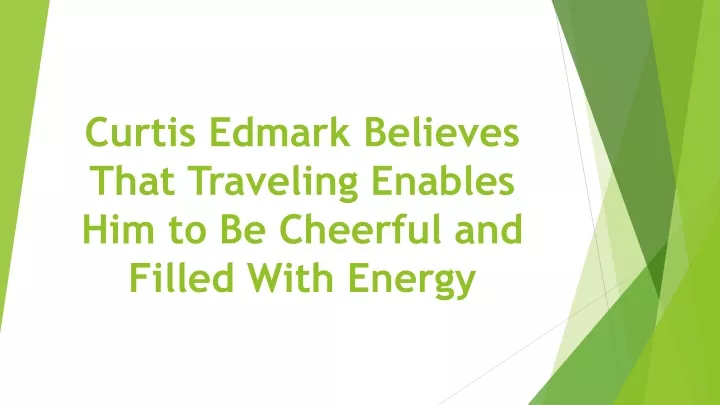 curtis edmark believes that traveling enables him to be cheerful and filled with energy