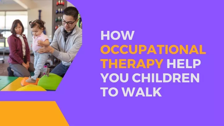 how occupational therapy help you children to walk