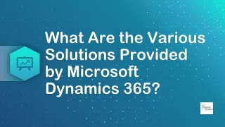 What Are the Various Solutions Provided by Microsoft Dynamics 365?