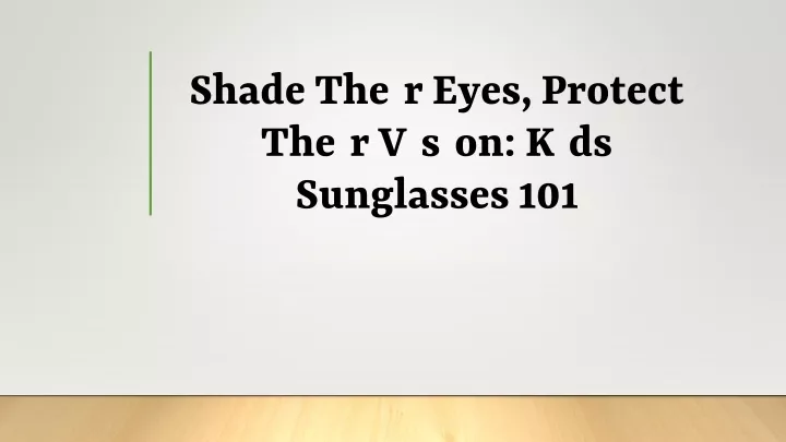 shade their eyes protect their vision kids sunglasses 101